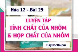 Bài tập luyện tập tính chất hóa học của Nhôm và hợp chất của nhôm - Hóa 12 bài 29